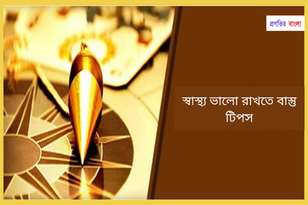 স্বাস্থ্য ভালো রাখতে বাস্তু টিপসঃ 
