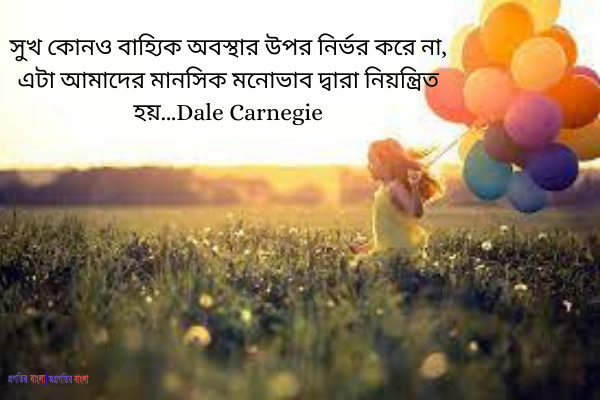  সুখ কোনও বাহ্যিক অবস্থার উপর নির্ভর করে না, এটা আমাদের মানসিক মনোভাব দ্বারা নিয়ন্ত্রিত হয়