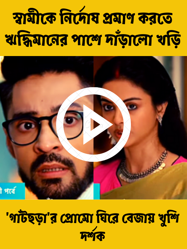 স্বামীকে নির্দোষ প্রমাণ করতে ঋদ্ধিমানের পাশে দাঁড়ালো খড়ি, ‘গাঁটছড়া’র প্রোমো ঘিরে বেজায় খুশি দর্শক