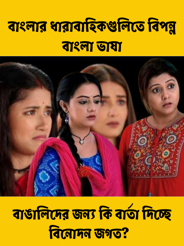 বাংলার ধারাবাহিকগুলিতে বিপন্ন বাংলা ভাষা, বাঙালিদের জন্য কি বার্তা দিচ্ছে বিনোদন জগত?