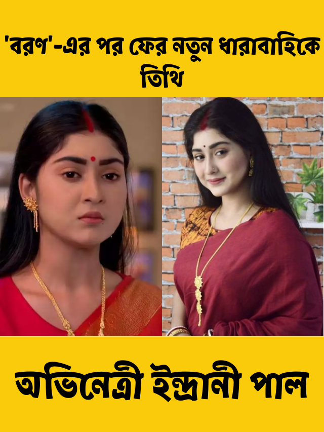 ‘বরণ’-এর পর ফের নতুন ধারাবাহিকে তিথি ওরফে অভিনেত্রী ইন্দ্রানী পাল