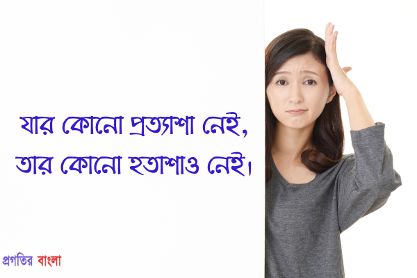  যার কোনো প্রত্যাশা নেই, তার কোনো হতাশাও নেই।