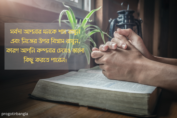  সর্বদা আপনার মনকে শান্ত রাখুন এবং নিজের উপর বিশ্বাস রাখুন, কারণ আপনি কল্পনার চেয়েও ভালো কিছু করতে পারেন।