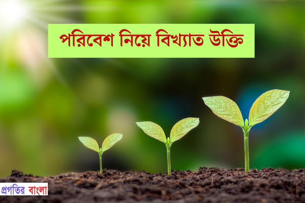 পরিবেশ নিয়ে বিখ্যাত উক্তি