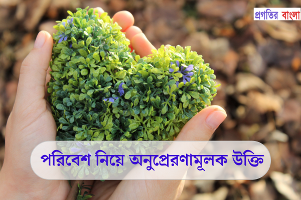 পরিবেশ নিয়ে অনুপ্রেরণামূলক উক্তি