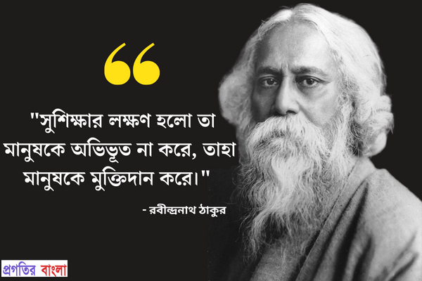  সুশিক্ষার লক্ষণ হলো তা মানুষকে অভিভূত না করে, তাহা মানুষকে মুক্তিদান করে।