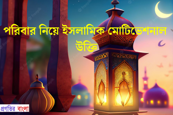পরিবার নিয়ে ইসলামিক মোটিভেশনাল উক্তি