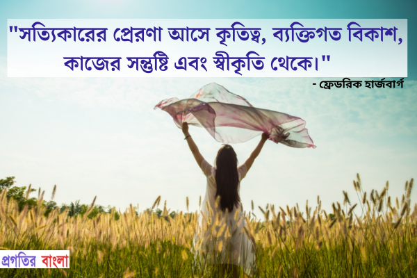  ত্যিকারের প্রেরণা আসে কৃতিত্ব, ব্যক্তিগত বিকাশ, কাজের সন্তুষ্টি এবং স্বীকৃতি থেকে।