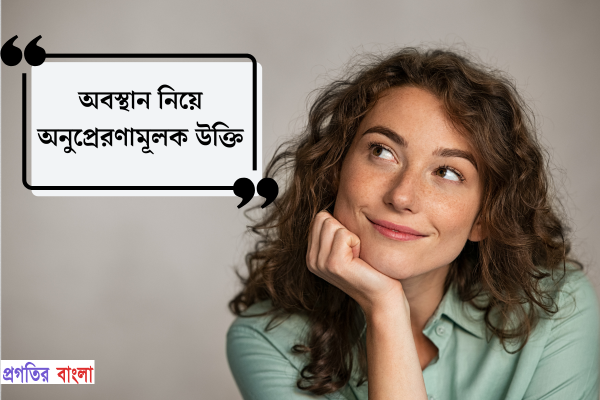 অবস্থান নিয়ে অনুপ্রেরণামূলক উক্তি