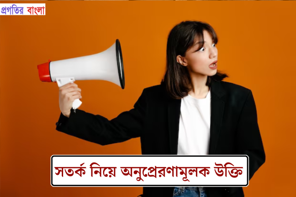 সতর্ক নিয়ে অনুপ্রেরণামূলক উক্তি