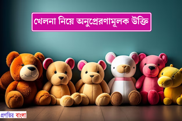 খেলনা নিয়ে অনুপ্রেরণামূলক উক্তি