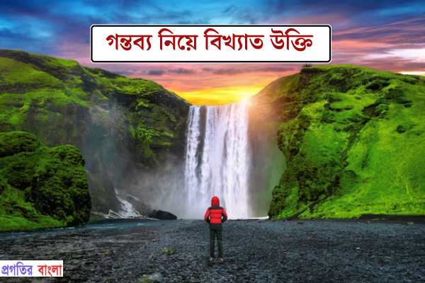 গন্তব্য নিয়ে বিখ্যাত উক্তি