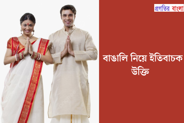 বাঙালি নিয়ে ইতিবাচক উক্তি