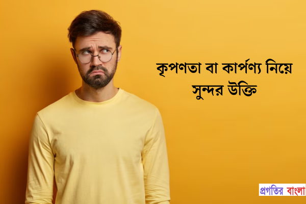 কৃপণতা বা কার্পণ্য নিয়ে সুন্দর উক্তি