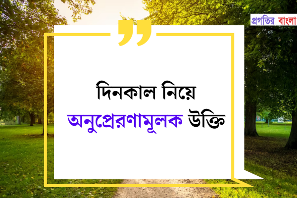 দিনকাল নিয়ে অনুপ্রেরণামূলক উক্তি