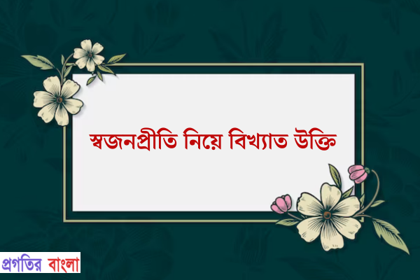 স্বজনপ্রীতি নিয়ে বিখ্যাত উক্তি