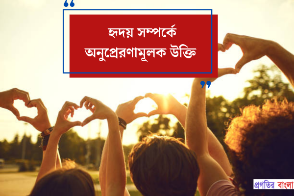 হৃদয় সম্পর্কে অনুপ্রেরণামূলক উক্তি