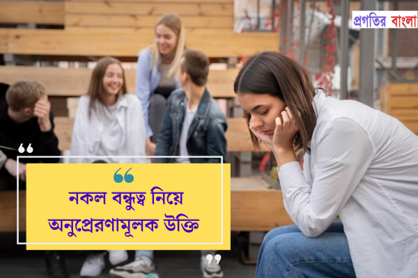 নকল বন্ধুত্ব নিয়ে অনুপ্রেরণামূলক উক্তি