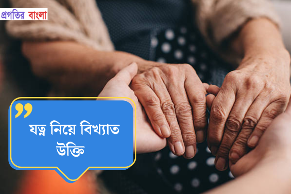 যত্ন নিয়ে বিখ্যাত উক্তি