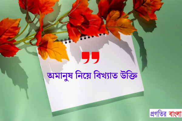 অমানুষ নিয়ে বিখ্যাত উক্তি