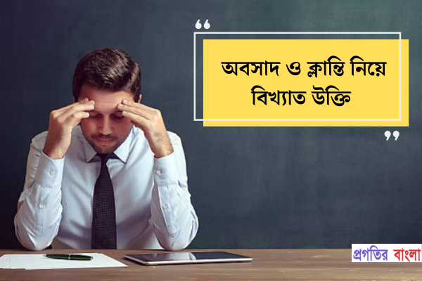 অবসাদ ও ক্লান্তি নিয়ে বিখ্যাত উক্তি