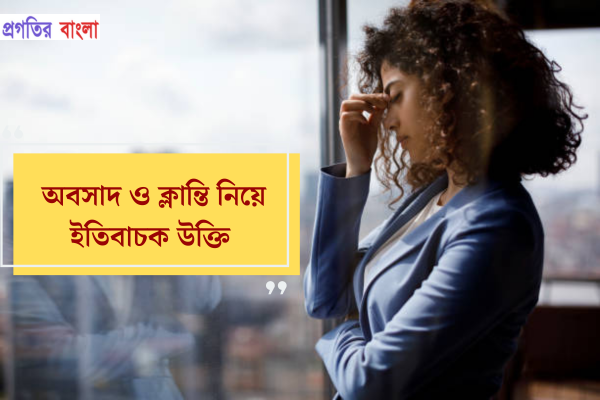 অবসাদ ও ক্লান্তি নিয়ে ইতিবাচক উক্তি