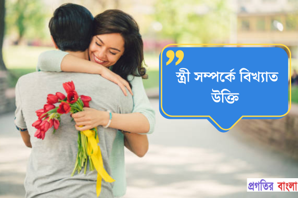 স্ত্রী সম্পর্কে বিখ্যাত উক্তি