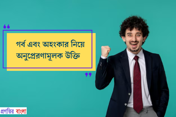 গর্ব এবং অহংকার নিয়ে অনুপ্রেরণামূলক উক্তি