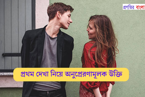 প্রথম দেখা নিয়ে অনুপ্রেরণামূলক উক্তি