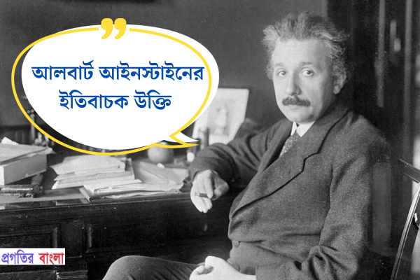 আলবার্ট আইনস্টাইনের ইতিবাচক উক্তি
