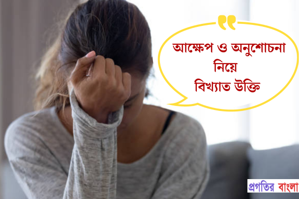 আক্ষেপ ও অনুশোচনা নিয়ে বিখ্যাত উক্তি