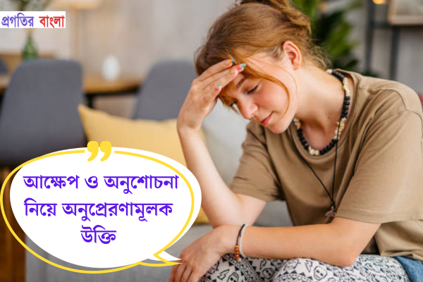 আক্ষেপ ও অনুশোচনা নিয়ে অনুপ্রেরণামূলক উক্তি