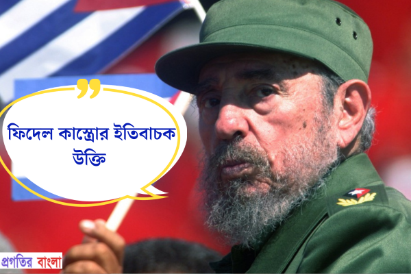 ফিদেল কাস্ত্রোর ইতিবাচক উক্তি