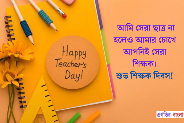 আমি সেরা ছাত্র না হলেও আমার চোখে আপনিই সেরা শিক্ষক। 