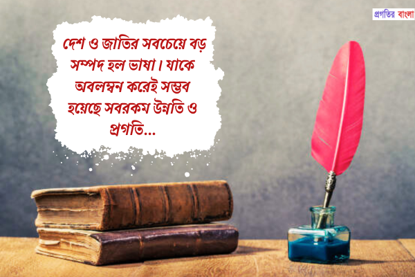 দেশ ও জাতির সবচেয়ে বড় সম্পদ হল ভাষা। যাকে অবলম্বন করেই সম্ভব হয়েছে সবরকম উন্নতি ও প্রগতি।