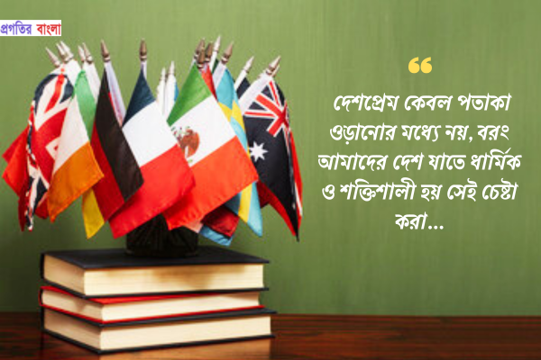 দেশপ্রেম কেবল পতাকা ওড়ানোর মধ্যে নয়, বরং আমাদের দেশ যাতে ধার্মিক ও শক্তিশালী হয় সেই চেষ্টা করা।