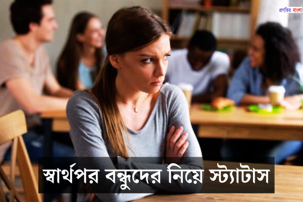 স্বার্থপর বন্ধুদের নিয়ে স্ট্যাটাস 