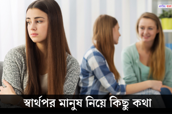 স্বার্থপর মানুষ নিয়ে কিছু কথা