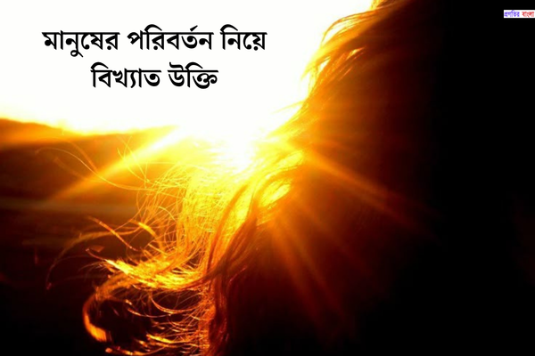 মানুষের পরিবর্তন নিয়ে বিখ্যাত উক্তি