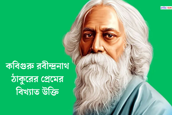 কবিগুরু রবীন্দ্রনাথ ঠাকুরের প্রেমের উক্তি