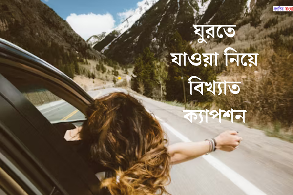 ঘুরতে যাওয়া নিয়ে বিখ্যাত ক্যাপশন