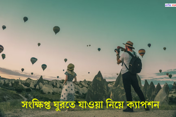 সংক্ষিপ্ত ঘুরতে যাওয়া নিয়ে ক্যাপশন