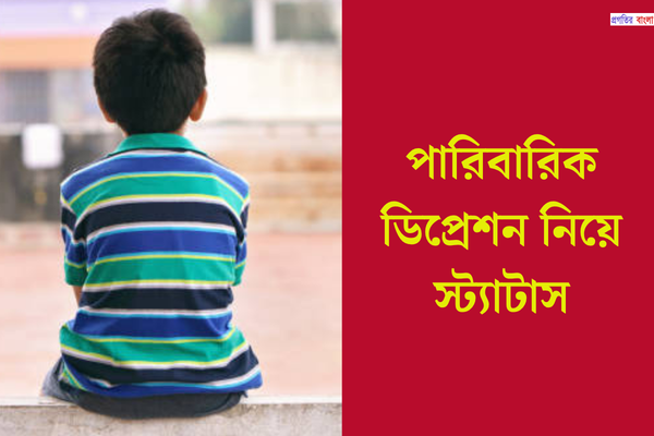 পারিবারিক ডিপ্রেশন নিয়ে স্ট্যাটাস