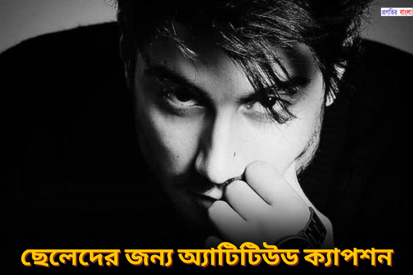 ছেলেদের জন্য অ্যাটিটিউড ক্যাপশন