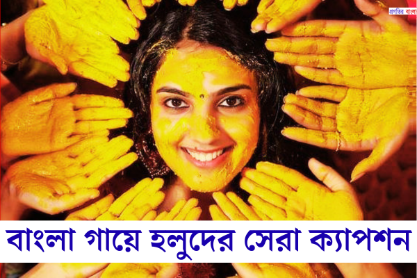 বাংলা গায়ে হলুদের ক্যাপশন