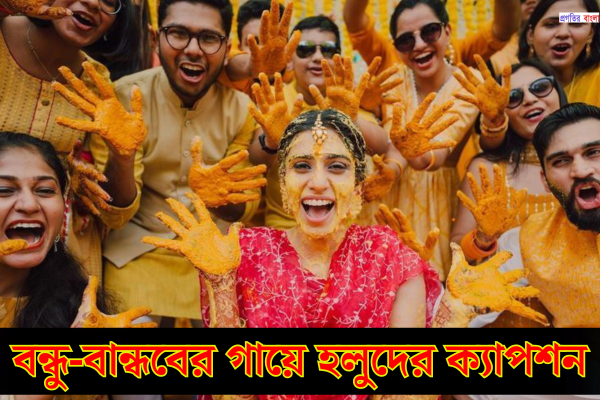 বন্ধু-বান্ধবের গায়ে হলুদের ক্যাপশন